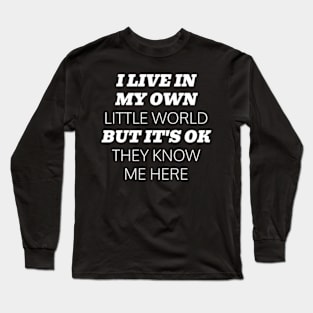 I Live In my Own Little World But It's Ok They Know Me Here Long Sleeve T-Shirt